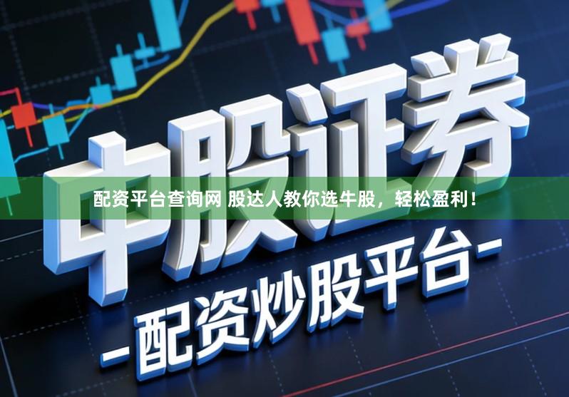 配资平台查询网 股达人教你选牛股，轻松盈利！