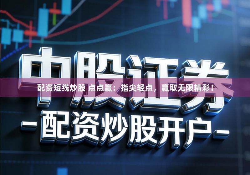 配资短线炒股 点点赢:指尖轻点,赢取无限精彩!