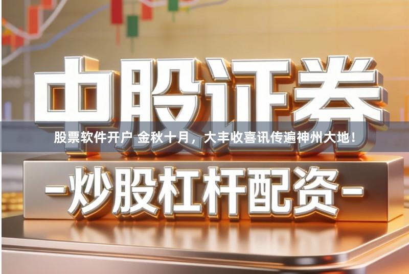 股票软件开户 金秋十月,大丰收喜讯传遍神州大地!