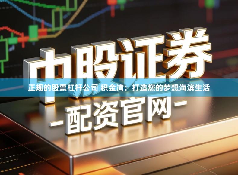 正规的股票杠杆公司 积金湾：打造您的梦想海滨生活