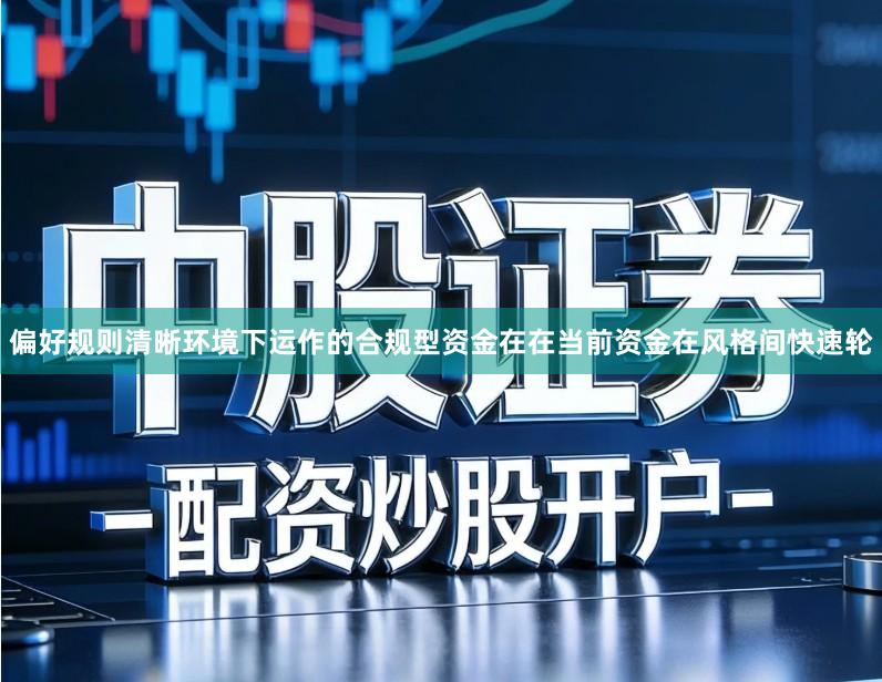 偏好规则清晰环境下运作的合规型资金在在当前资金在风格间快速轮