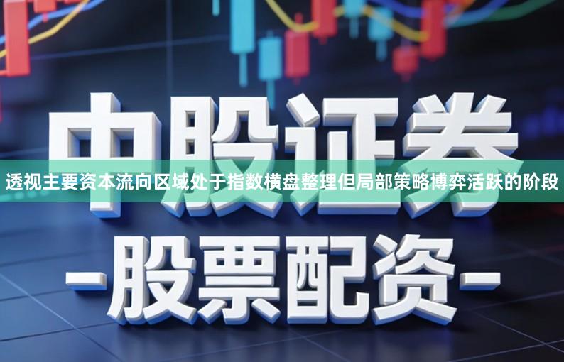 透视主要资本流向区域处于指数横盘整理但局部策略博弈活跃的阶段
