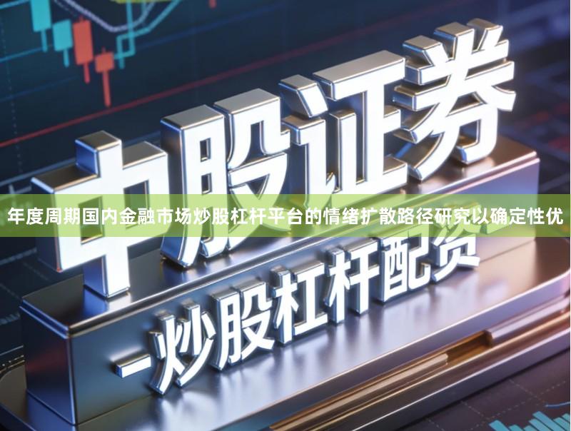 年度周期国内金融市场炒股杠杆平台的情绪扩散路径研究以确定性优