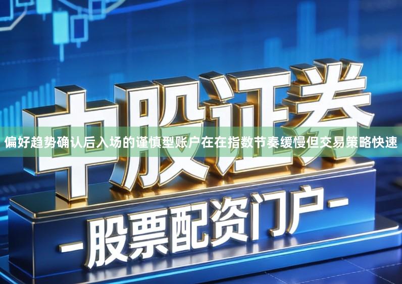 偏好趋势确认后入场的谨慎型账户在在指数节奏缓慢但交易策略快速