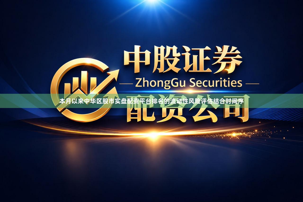 本月以来中华区股市实盘配资平台排名的流动性风险评估结合时间序