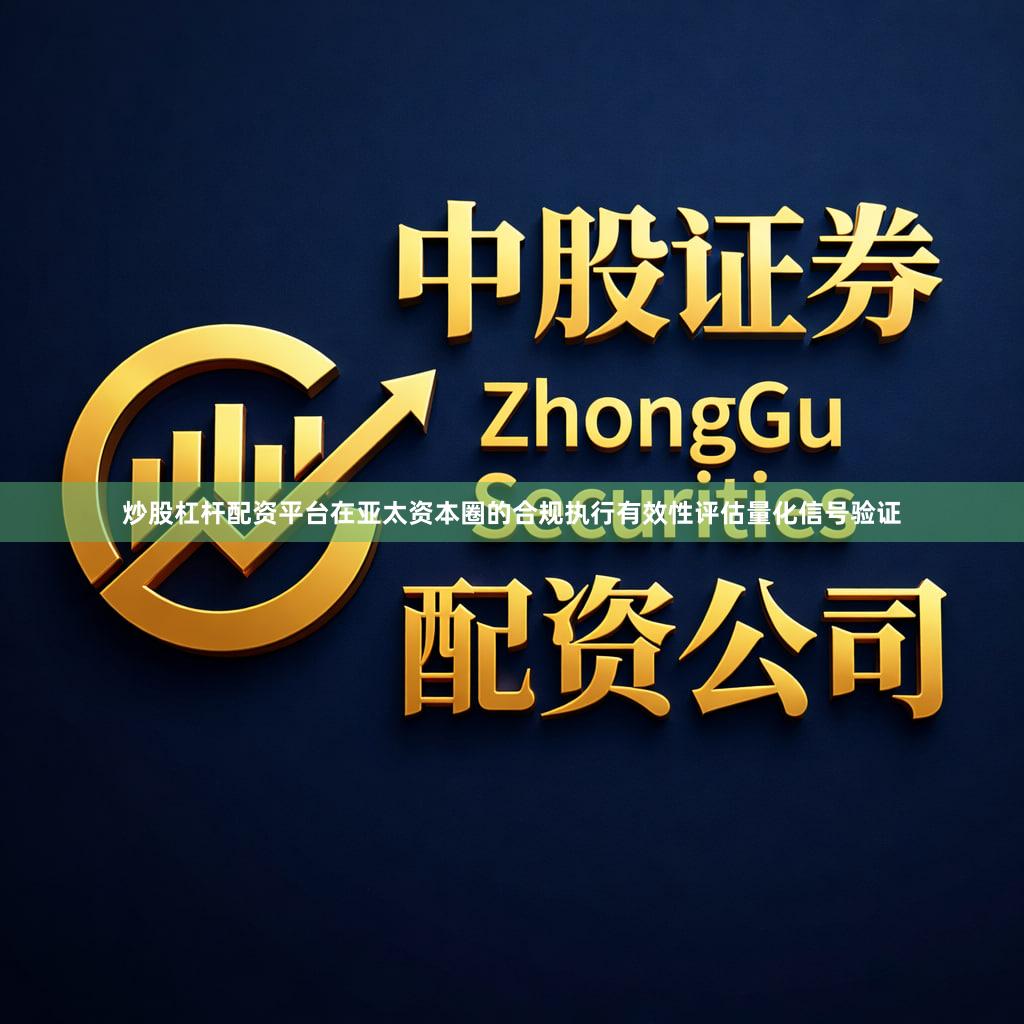 炒股杠杆配资平台在亚太资本圈的合规执行有效性评估量化信号验证
