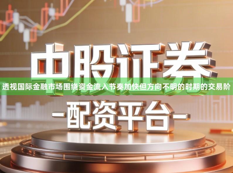透视国际金融市场围绕资金流入节奏加快但方向不明的时期的交易阶