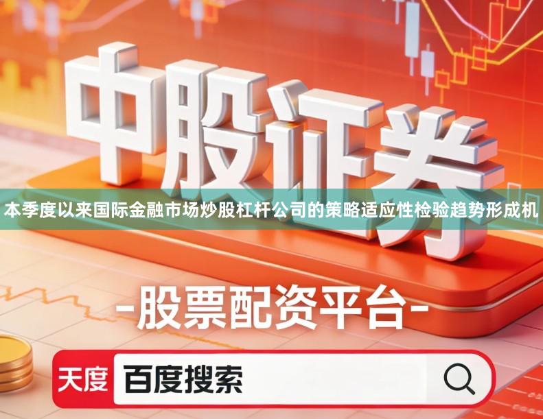 本季度以来国际金融市场炒股杠杆公司的策略适应性检验趋势形成机